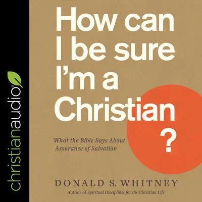 How Can I Be Sure I'm a Christian?: What the Bible Says About Assurance of Salvation Audibook, by Donald S. Whitney