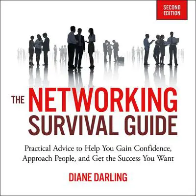 The Networking Survival Guide, Second Edition: Practical Advice to Help You Gain Confidence, Approach People, and Get the Success You Want Audibook, by Diane Darling