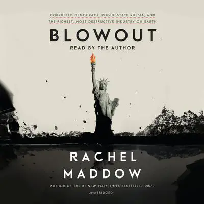 Blowout: Corrupted Democracy, Rogue State Russia, and the Richest, Most Destructive  Industry on Earth Audibook, by Rachel Maddow