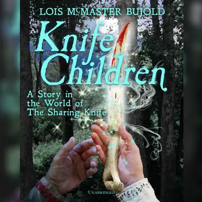 Knife Children: A Story in the World of the Sharing Knife Audibook, by Lois McMaster Bujold