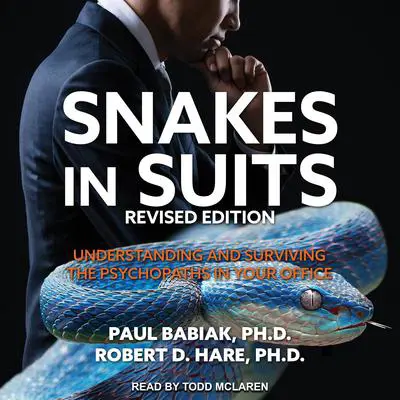 Snakes in Suits, Revised Edition: Understanding and Surviving the Psychopaths in Your Office Audibook, by Paul Babiak