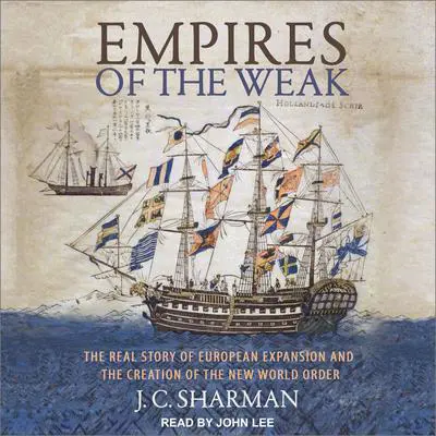 Empires of the Weak: The Real Story of European Expansion and the Creation of the New World Audibook, by J.C. Sharman
