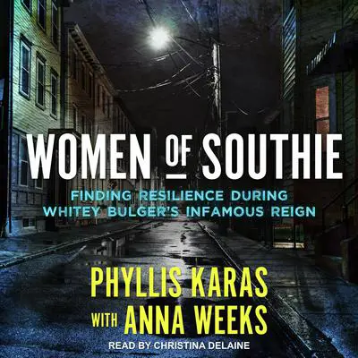 Women of Southie: Finding Resilience During Whitey Bulger's Infamous Reign Audibook, by Phyllis Karas