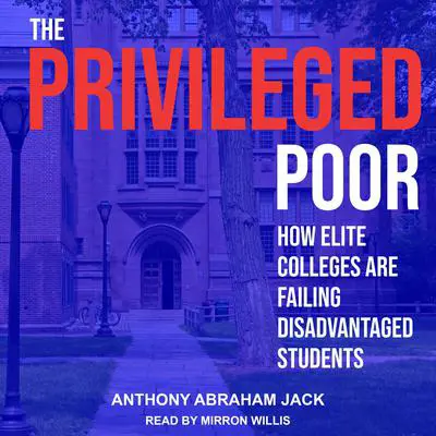 The Privileged Poor: How Elite Colleges Are Failing Disadvantaged Students Audibook, by Anthony Abraham Jack