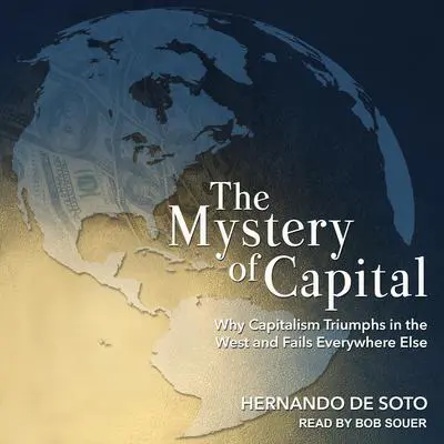The Mystery of Capital: Why Capitalism Triumphs in the West and Fails Everywhere Else Audibook, by Hernando de Soto