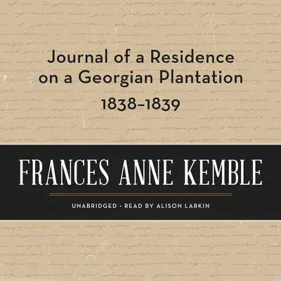 Journal of a Residence on a Georgian Plantation, 1838–1839 Audibook, by Frances Anne Kemble