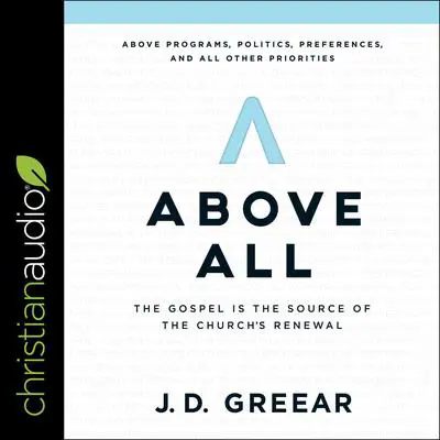 Above All: The Gospel Is the Source of the Church’s Renewal Audibook, by J. D. Greear