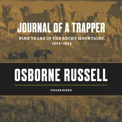 Journal of a Trapper: Nine Years in the Rocky Mountains, 1834–1843 Audibook, by Osborne Russell