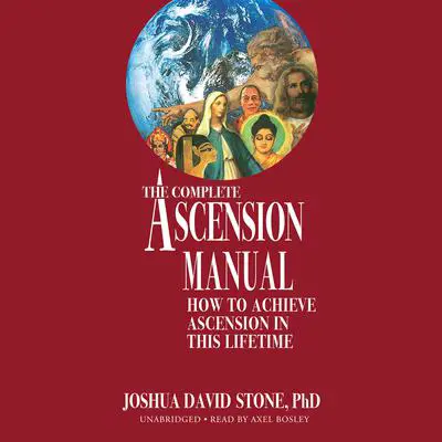 The Complete Ascension Manual: How to Achieve Ascension in This Lifetime Audibook, by Joshua David Stone