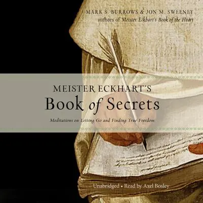 Meister Eckhart’s Book of Secrets: Meditations on Letting Go and Finding True Freedom Audibook, by Jon M. Sweeney