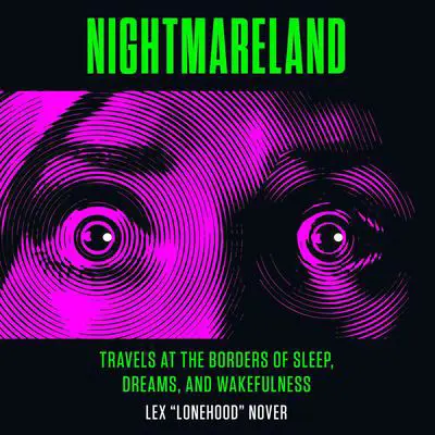 Nightmareland: Travels at the Borders of Sleep, Dreams, and Wakefulness Audibook, by Lex Lonehood Nover