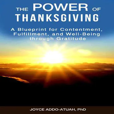 The Power of Thanksgiving: A Blueprint for Contentment, Fulfillment, and Well-Being through Gratitude: A Blueprint for Contentment, Fulfillment, and Well-Being through Gratitude Audibook, by Joyce Addo-Atuah