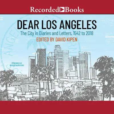 Dear Los Angeles: The City in Diaries and Letters, 1542 to 2018 Audibook, by David Kipen
