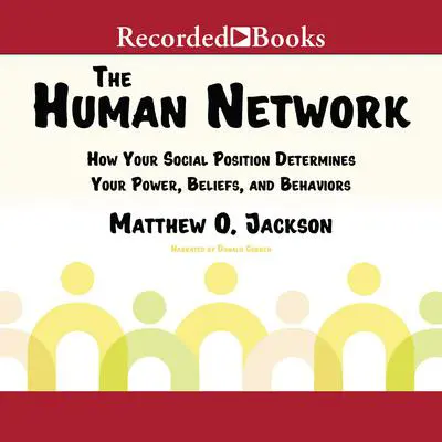 The Human Network: How Your Social Position Determines Your Power, Beliefs, and Behaviors Audibook, by Matthew O. Jackson