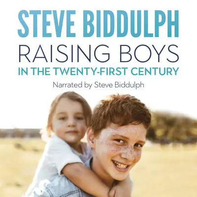 Raising Boys in the 21st Century: How to help our boys become open-hearted, kind and strong men Audibook, by Steve Biddulph