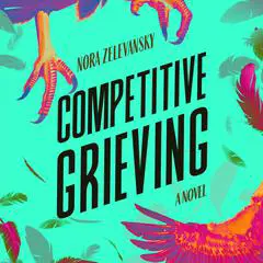 Competitive Grieving: A Novel Audibook, by Nora Zelevansky