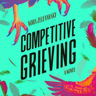Competitive Grieving: A Novel Audibook, by Nora Zelevansky