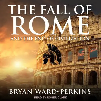 The Fall of Rome: And the End of Civilization Audibook, by Bryan Ward-Perkins