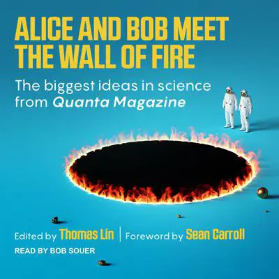 Alice and Bob Meet the Wall of Fire: The Biggest Ideas in Science from Quanta Audibook, by Thomas Lin