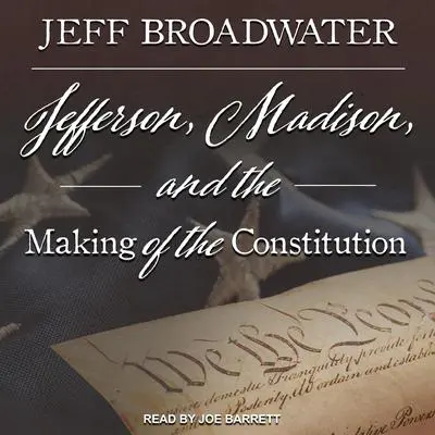 Jefferson, Madison, and the Making of the Constitution Audibook, by Jeff Broadwater