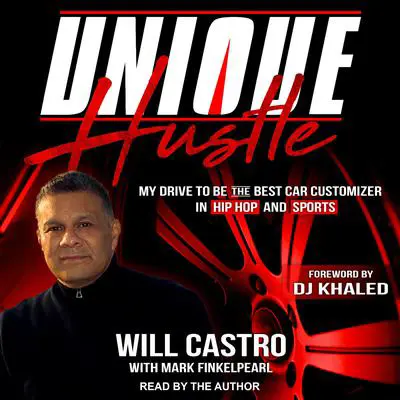 Unique Hustle: My Drive to be the Best Car Customizer in Hip Hop and Sports Audibook, by Will Castro