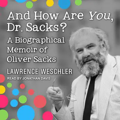 And How Are You, Dr. Sacks?: A Biographical Memoir of Oliver Sacks Audibook, by Lawrence Weschler