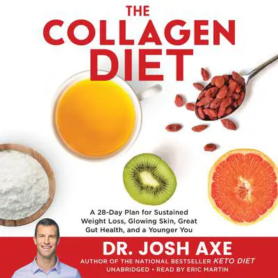 The Collagen Diet: A 28-Day Plan for Sustained Weight Loss, Glowing Skin, Great Gut Health, and a Younger You Audibook, by Josh Axe