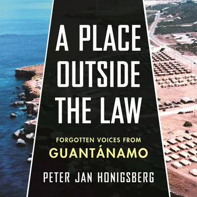 A Place Outside the Law: Forgotten Voices from Guantanamo Audibook, by Peter Jan Honigsberg