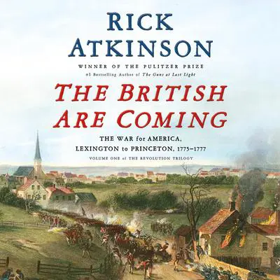 The British Are Coming: The War for America, Lexington to Princeton, 1775-1777 Audibook, by Rick Atkinson