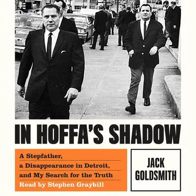 In Hoffa's Shadow: A Stepfather, a Disappearance in Detroit, and My Search for the Truth Audibook, by Jack Goldsmith