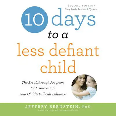 10 Days to a Less Defiant Child, second edition: The Breakthrough Program for Overcoming Your Child's Difficult Behavior Audibook, by Jeffrey Bernstein