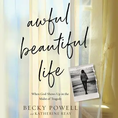 Awful Beautiful Life: When God Shows Up in the Midst of Tragedy Audibook, by Katherine Reay