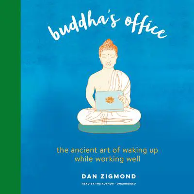 Buddha's Office: The Ancient Art of Waking Up While Working Well Audibook, by Dan Zigmond