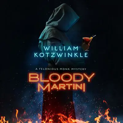Bloody Martini: A Felonious Monk Mystery Audibook, by William Kotzwinkle