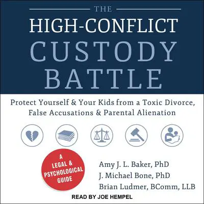 The High-Conflict Custody Battle: Protect Yourself and Your Kids from a Toxic Divorce, False Accusations, and Parental Alienation Audibook, by Amy J.L. Baker