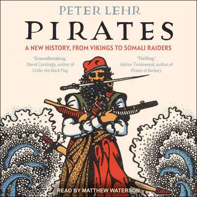Pirates: A New History, from Vikings to Somali Raiders Audibook, by Peter Lehr