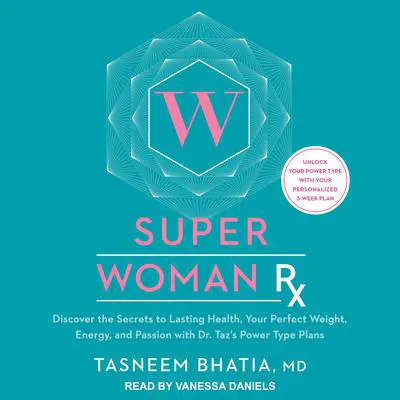 Super Woman Rx: Discover the Secrets to Lasting Health, Your Perfect Weight, Energy, and Passion with Dr. Taz's Power Type Plans Audibook, by Tasneem Bhatia