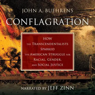 Conflagration: How the Transcendentalists Sparked the American Struggle for Racial, Gender, andSocial Justice Audibook, by John A. Buehrens