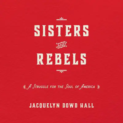 Sisters and Rebels: A Struggle for the Soul of America Audibook, by Jacquelyn Dowd Hall