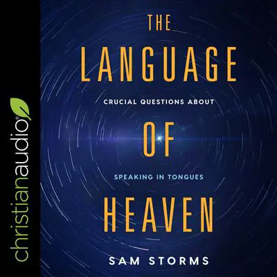 The Language of Heaven: Crucial Questions About Speaking in Tongues Audibook, by Sam Storms