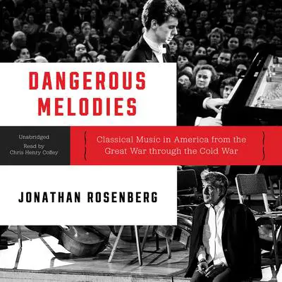 Dangerous Melodies: Classical Music in America from the Great War through the Cold War Audibook, by Jonathan Rosenberg