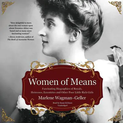 Women of Means: Fascinating Biographies of Royals, Heiresses, Eccentrics, and Other Poor Little Rich Girls Audibook, by Marlene Wagman-Geller