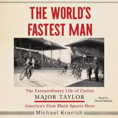 The World's Fastest Man: The Extraordinary Life of Cyclist Major Taylor, America's First Black Sports Hero Audibook, by Michael Kranish