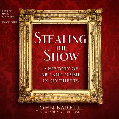 Stealing the Show: A History of Art and Crime in Six Thefts Audibook, by John Barelli