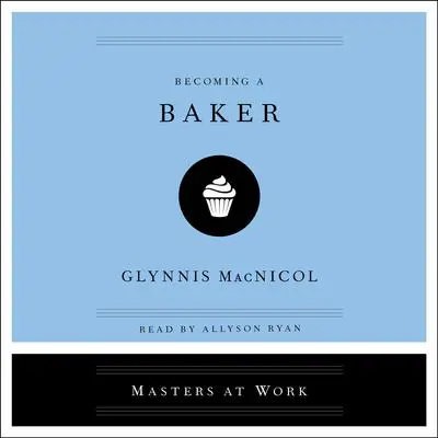 Becoming a Baker Audibook, by Glynnis MacNicol