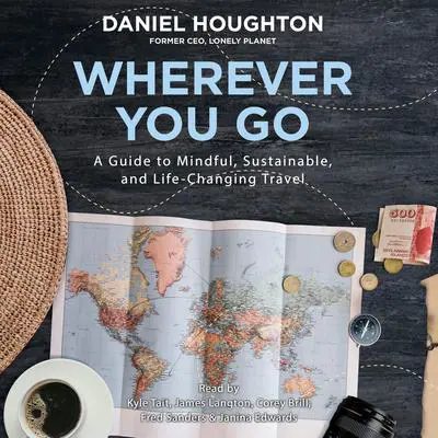 Wherever You Go: A Guide to Mindful, Sustainable, and Life-Changing Travel Audibook, by Daniel Houghton