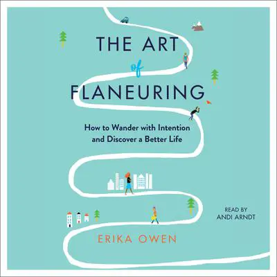 The Art of Flaneuring: How to Wander with Intention and Discover a Better Life Audibook, by Erika Owen