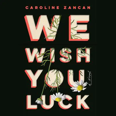 We Wish You Luck: A Novel Audibook, by Caroline Zancan