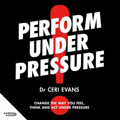 Perform Under Pressure: The international bestseller on how to change the way you think, feel and act from top psychiatrist and former soccer player Audibook, by Ceri Evans