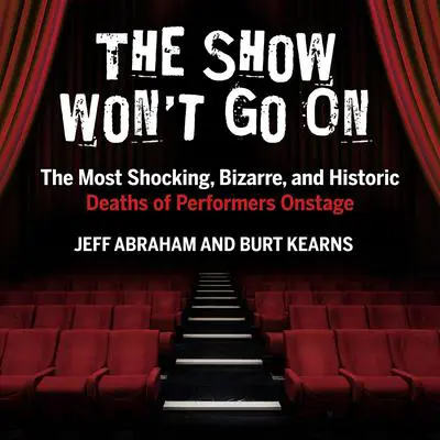 The Show Won't Go On: The Most Shocking, Bizarre, and Historic Deaths of Performers Onstage Audibook, by Jeff Abraham
